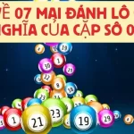 De-ve-07-mai-danh-lo-gi-y-nghia-cua-cap-so-07